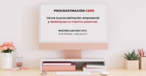 CÓMO VENCER LA PROCRASTINACION EMPRESARIAL Y SER ALTAMENTE PRODUCTIVA
